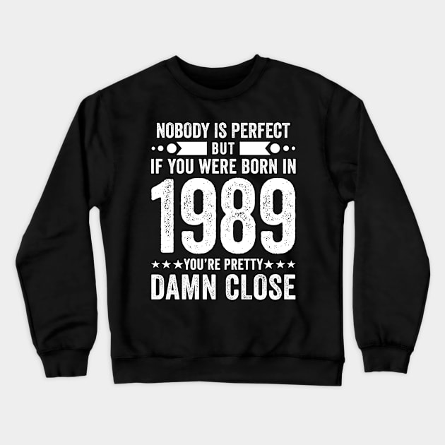 Nobody Is Perfect But If You Were Born In 1989 You're Pretty Damn Close Crewneck Sweatshirt by Stay Weird